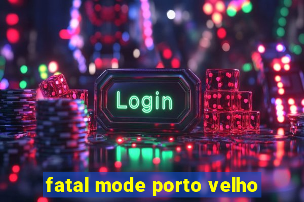 fatal mode porto velho